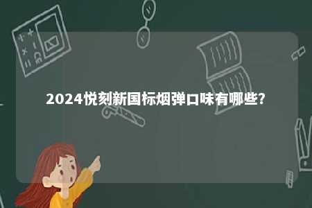 2024悦刻新国标烟弹口味有哪些？ 